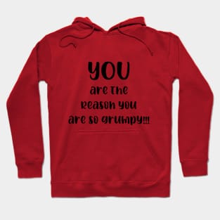 You are the Reason You are So Grumpy!!! Hoodie